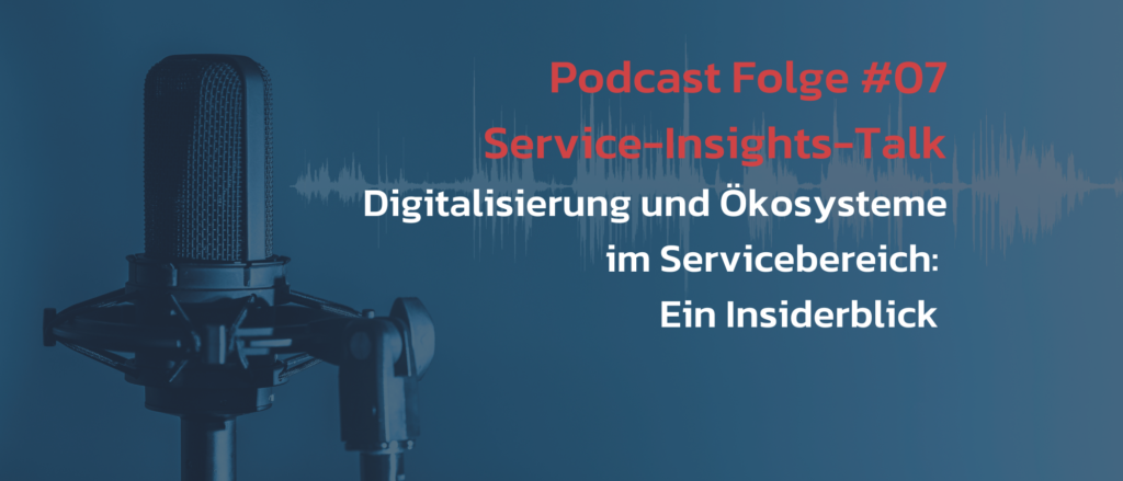 Podcast#07-Service-Insights-Talk-Digitalisierung und Ökosysteme im Servicebereich -Ein Insiderblick