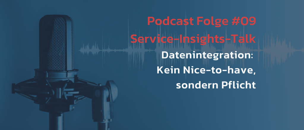 Podcast#09-Service-Insights-Talk-Datenintegration-Kein-Nice-to-have-sondern-Pflicht